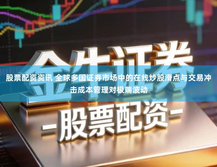 股票配资资讯 全球多国证券市场中的在线炒股滑点与交易冲击成本管理对极端波动